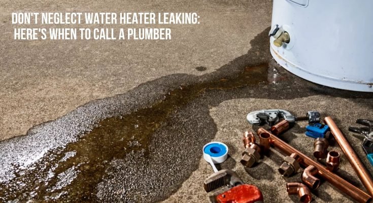 _Don't neglect Water Heater Leaking Here's When to Call a Plumber